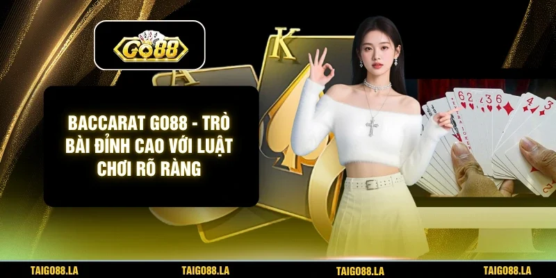 Baccarat Go88 - Trò Bài Đỉnh Cao Với Luật Chơi Rõ Ràng