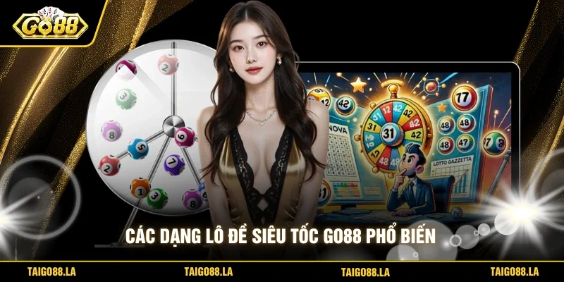 Các dạng lô đề siêu tốc GO88 phổ biến
