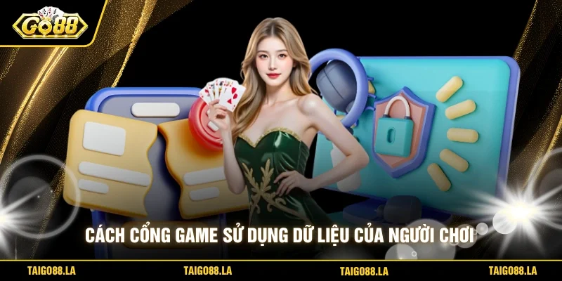 Cách cổng game sử dụng dữ liệu của người chơi 