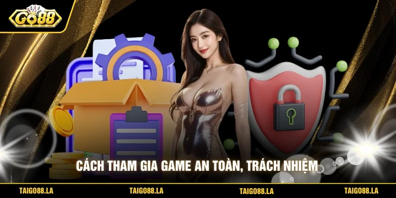 Cách tham gia game an toàn, trách nhiệm 