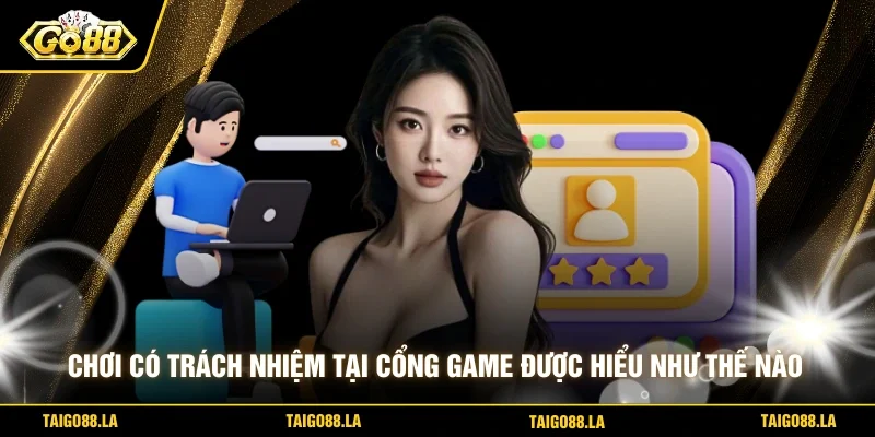 Chơi có trách nhiệm tại cổng game được hiểu như thế nào   