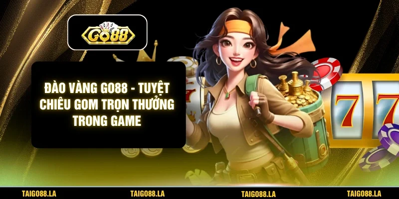 Đào Vàng GO88 - Tuyệt Chiêu Gom Trọn Thưởng Trong Game