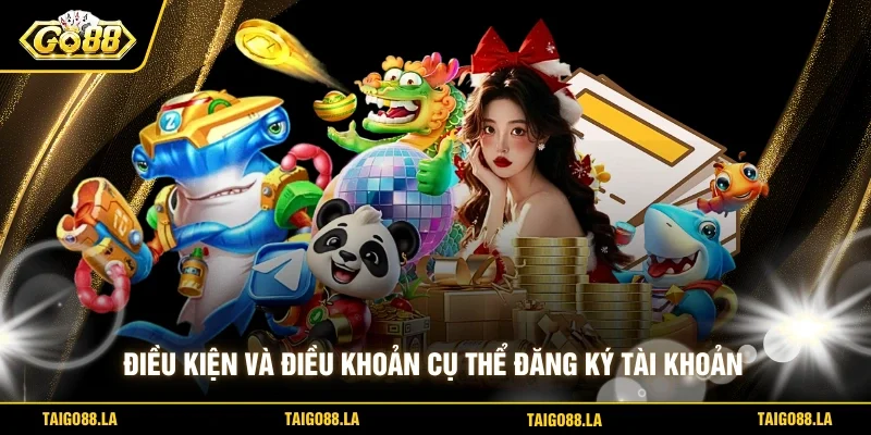 Điều kiện và điều khoản cụ thể đăng ký tài khoản