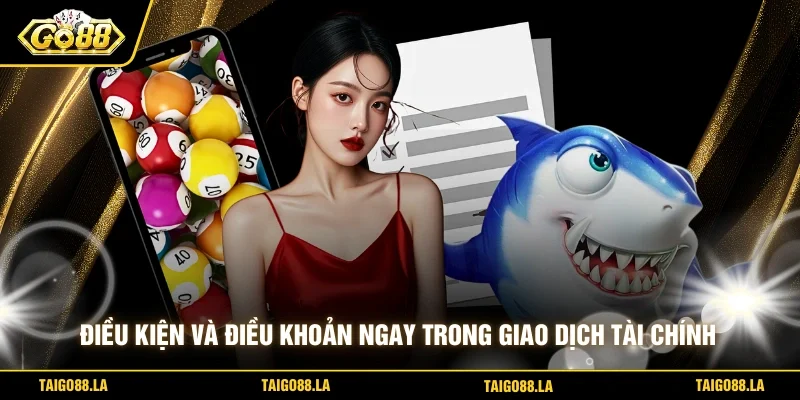 Điều kiện và điều khoản ngay trong giao dịch tài chính