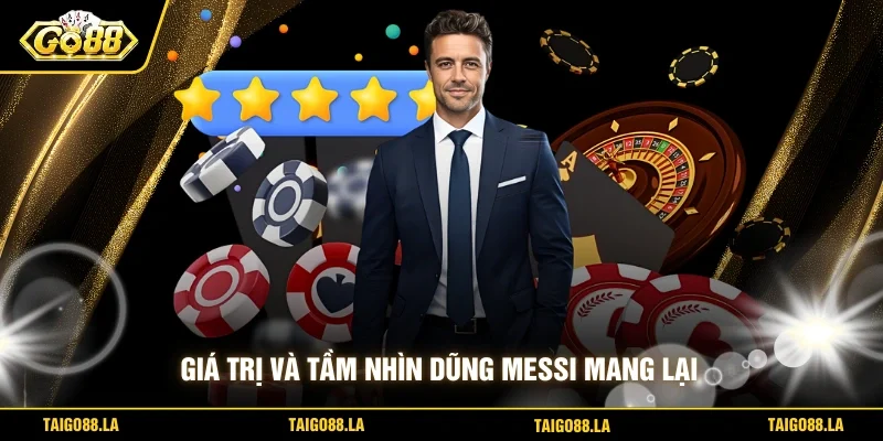 Giá trị và tầm nhìn DŨNG Messi mang lại