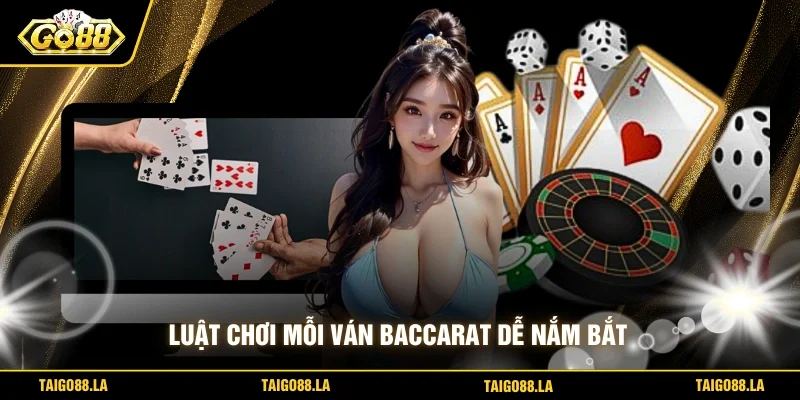 Luật chơi mỗi ván baccarat dễ nắm bắt
