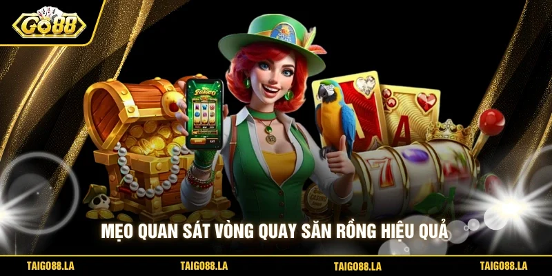 Mẹo quan sát vòng quay săn rồng hiệu quả