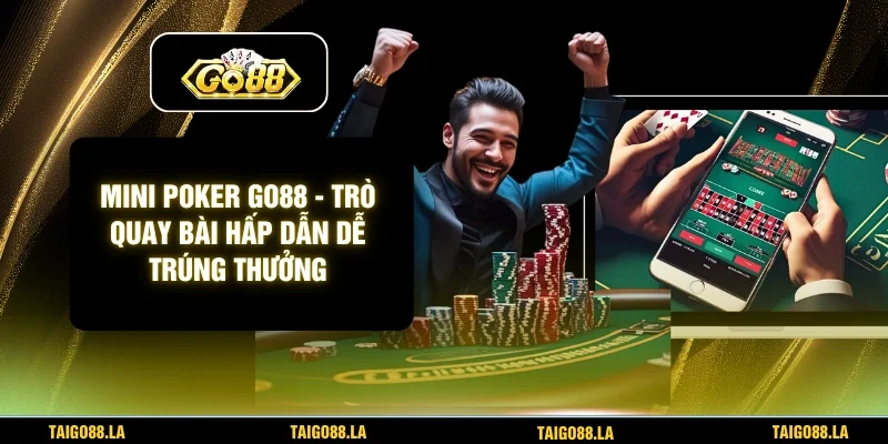 Mini Poker GO88 - Trò Quay Bài Hấp Dẫn Dễ Trúng Thưởng