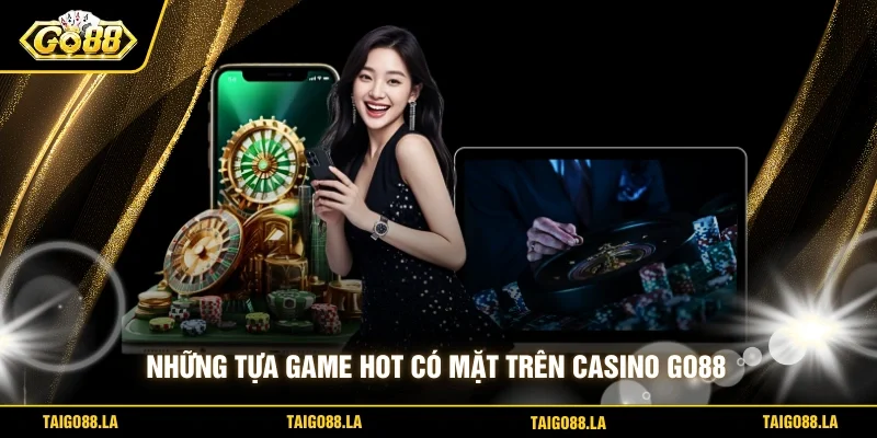 Những tựa game hot có mặt trên Casino GO88 
