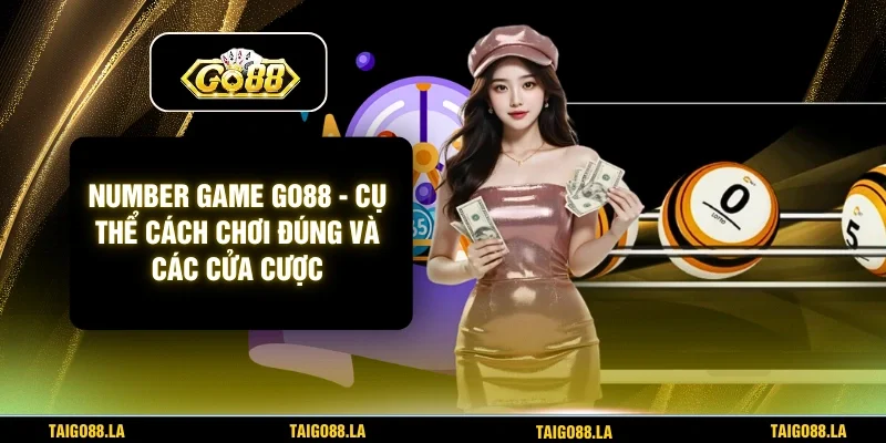 Number Game GO88 - Cụ Thể Cách Chơi Đúng Và Các Cửa Cược
