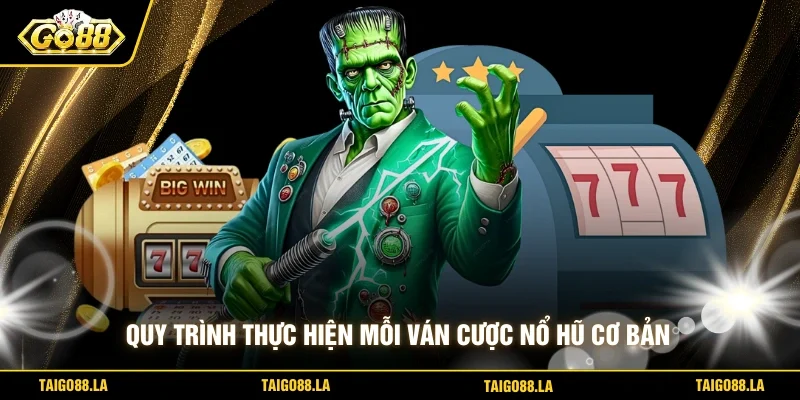 Quy trình thực hiện mỗi ván cược nổ hũ cơ bản