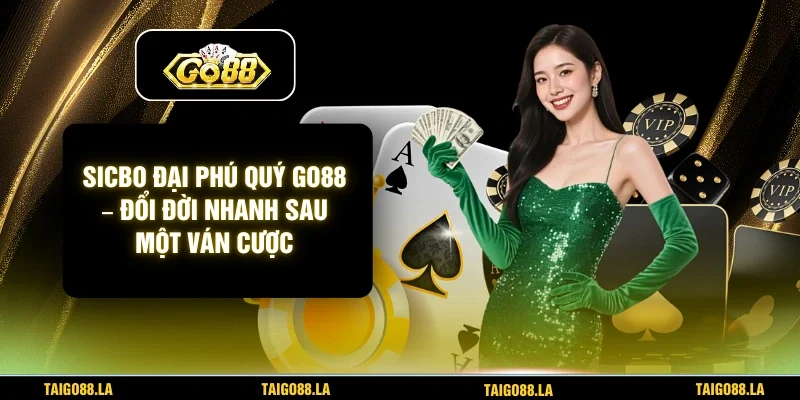Sicbo Đại Phú Quý GO88 – Đổi Đời Nhanh Sau Một Ván Cược