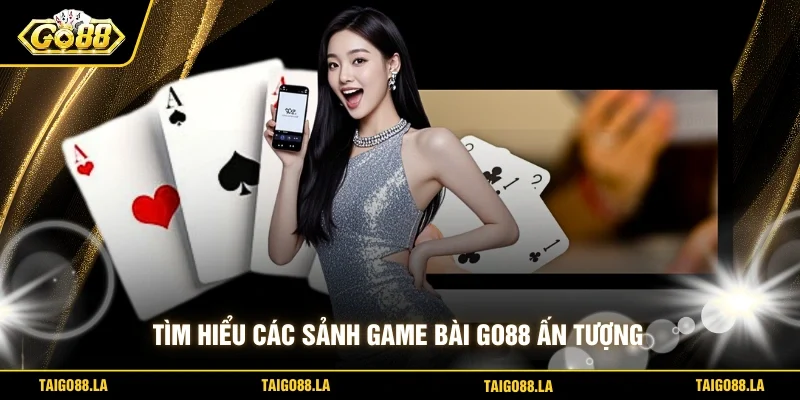 Tìm hiểu các sảnh Game Bài Go88 ấn tượng