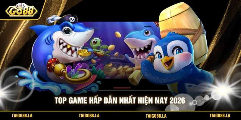 Top game hấp dẫn nhất hiện nay 2026