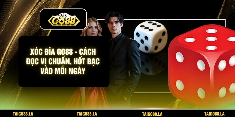 Xóc Đĩa GO88 - Cách Đọc Vị Chuẩn, Hốt Bạc Vào Mỗi Ngày